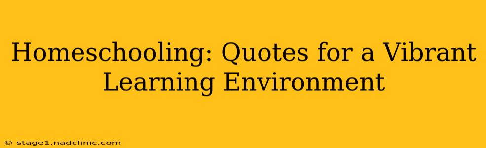 Homeschooling: Quotes for a Vibrant Learning Environment