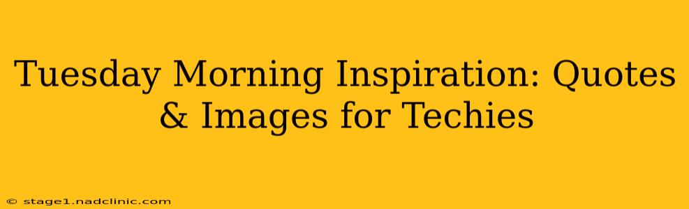 Tuesday Morning Inspiration: Quotes & Images for Techies