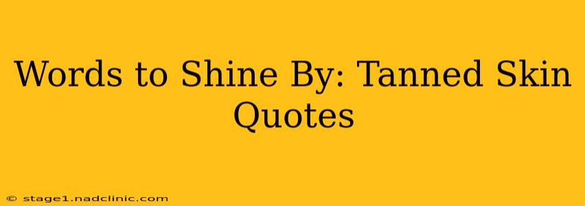 Words to Shine By: Tanned Skin Quotes