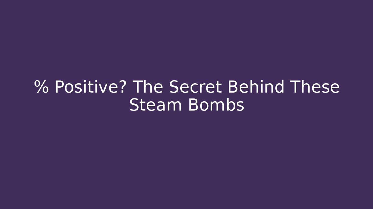 % Positive? The Secret Behind These Steam Bombs - NADclinic