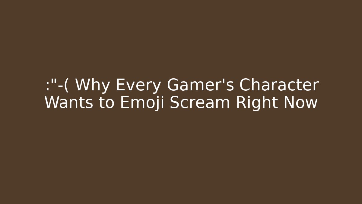 😭 Why Every Gamer’s Character Wants to Emoji Scream Right Now