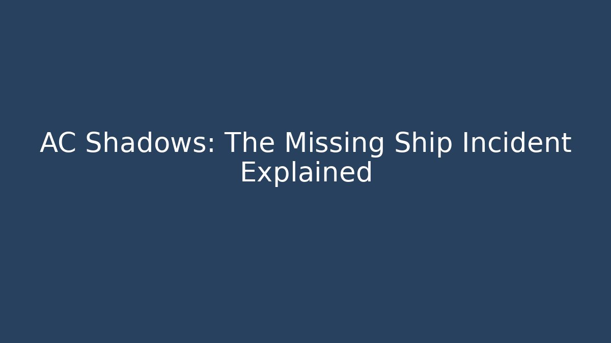 AC Shadows: The Missing Ship Incident Explained