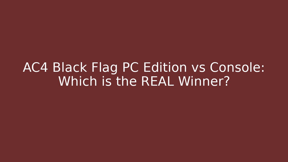 AC4 Black Flag PC Edition vs Console: Which is the REAL Winner?