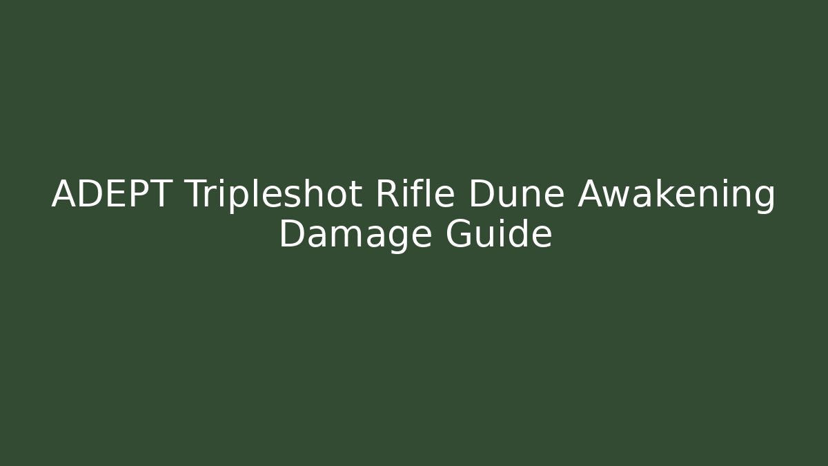 ADEPT Tripleshot Rifle Dune Awakening Damage Guide - NADclinic