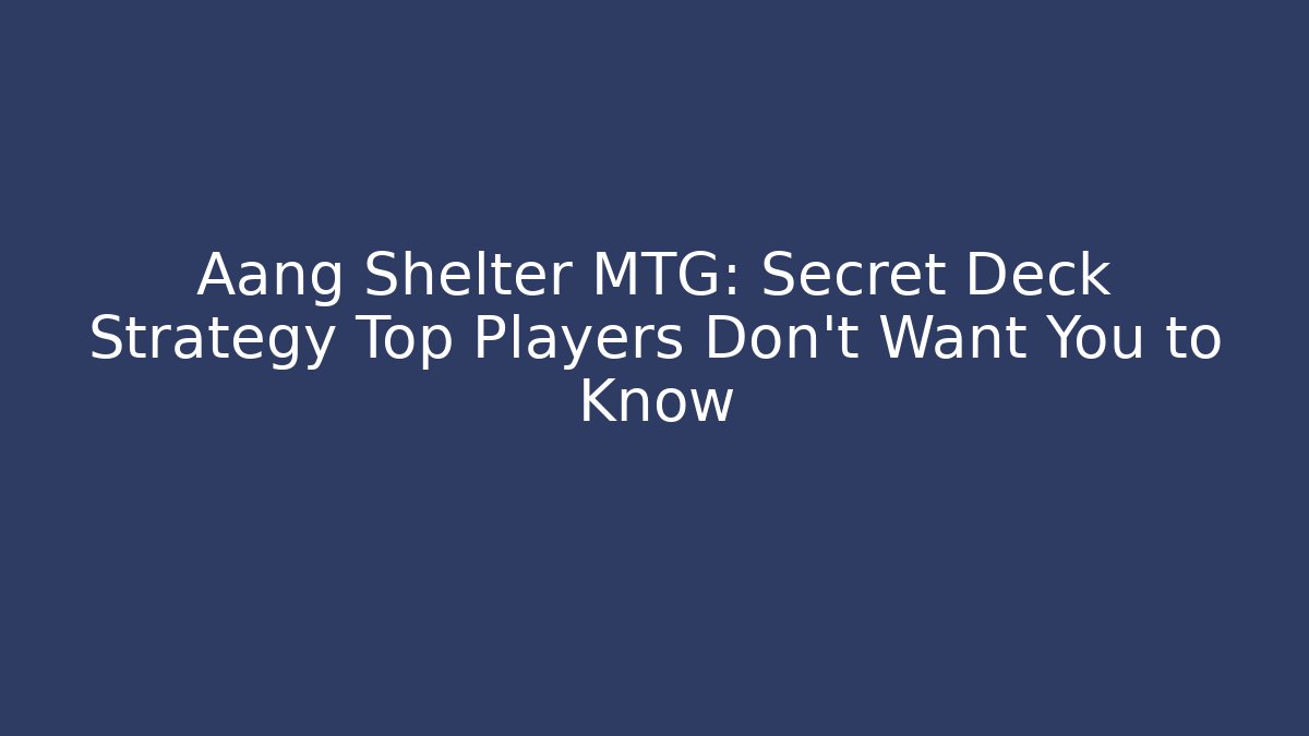 Aang Shelter MTG: Secret Deck Strategy Top Players Don't Want You to Know