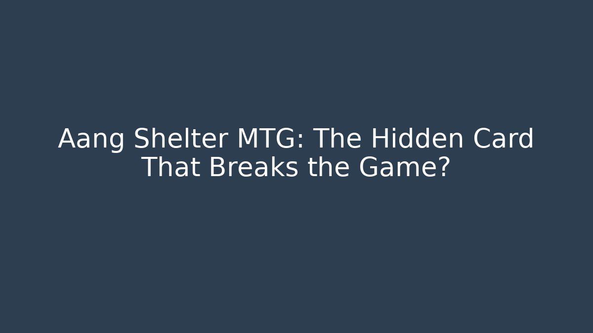 Aang Shelter MTG: The Hidden Card That Breaks the Game?