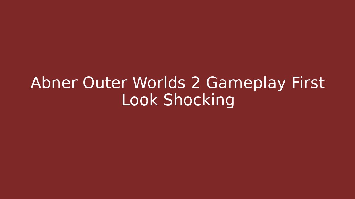 Abner Outer Worlds 2 Gameplay First Look Shocking