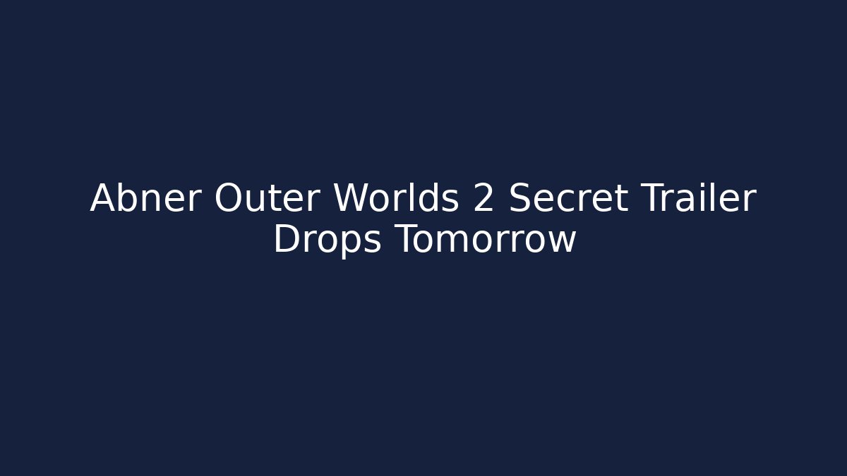 Abner Outer Worlds 2 Secret Trailer Drops Tomorrow
