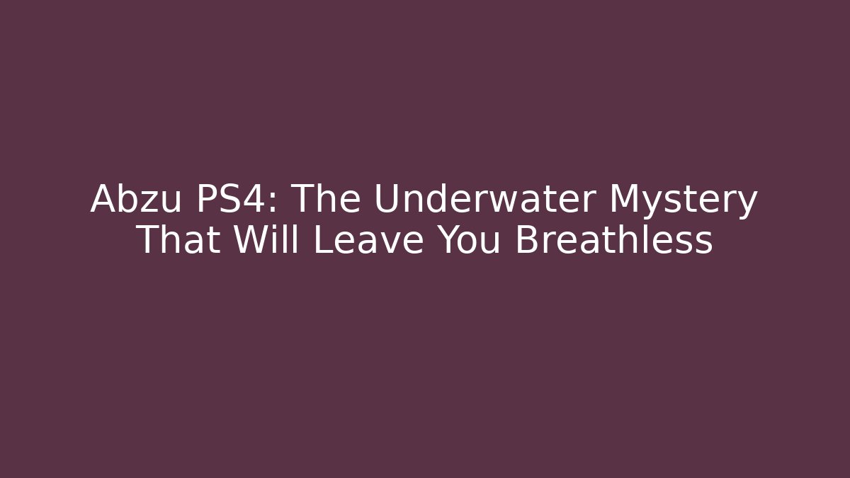 Abzu PS4: The Underwater Mystery That Will Leave You Breathless