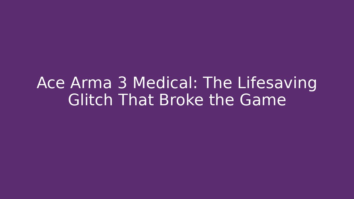 Ace Arma 3 Medical: The Lifesaving Glitch That Broke the Game