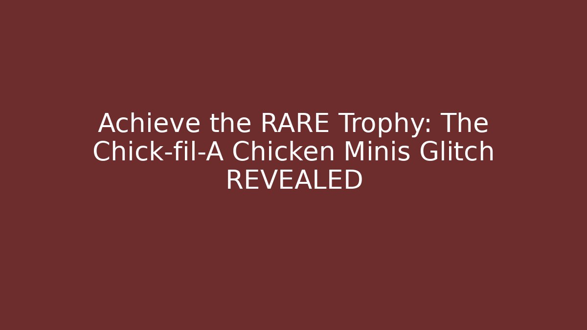 Achieve the RARE Trophy: The Chick-fil-A Chicken Minis Glitch REVEALED