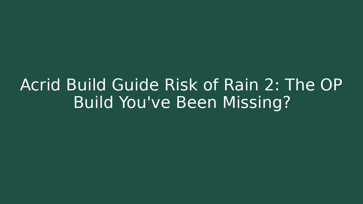 Acrid Build Guide Risk of Rain 2: The OP Build You’ve Been Missing?