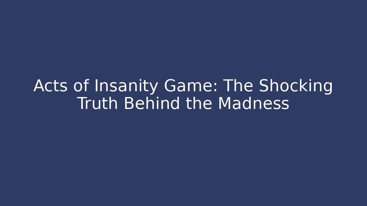 Acts of Insanity Game: The Shocking Truth Behind the Madness