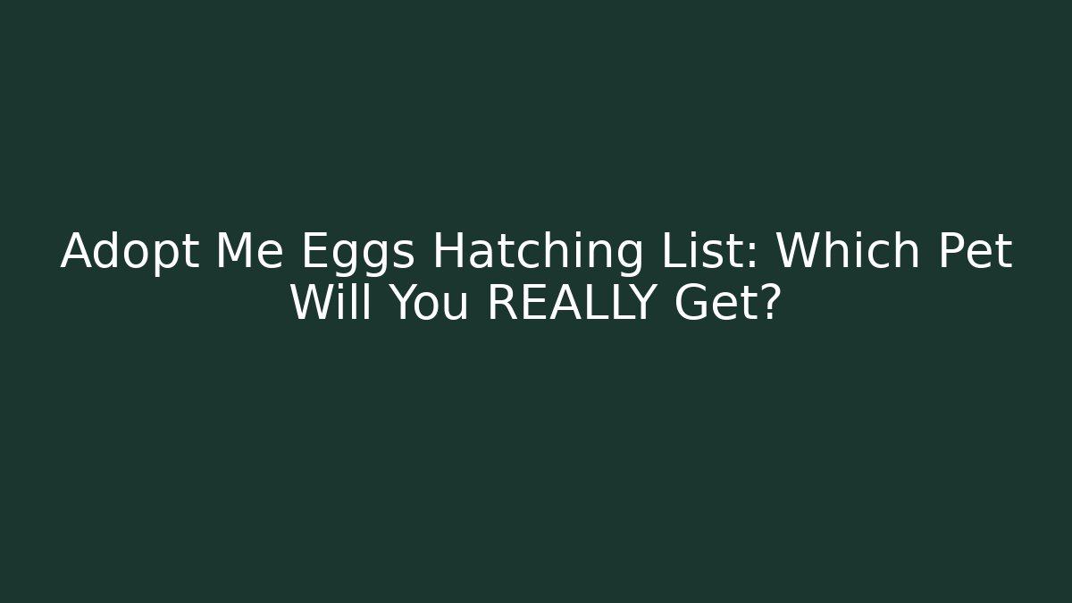 Adopt Me Eggs Hatching List: Which Pet Will You REALLY Get? - NADclinic