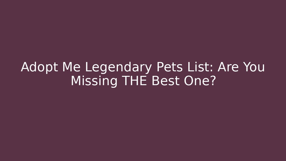 Adopt Me Legendary Pets List: Are You Missing THE Best One?