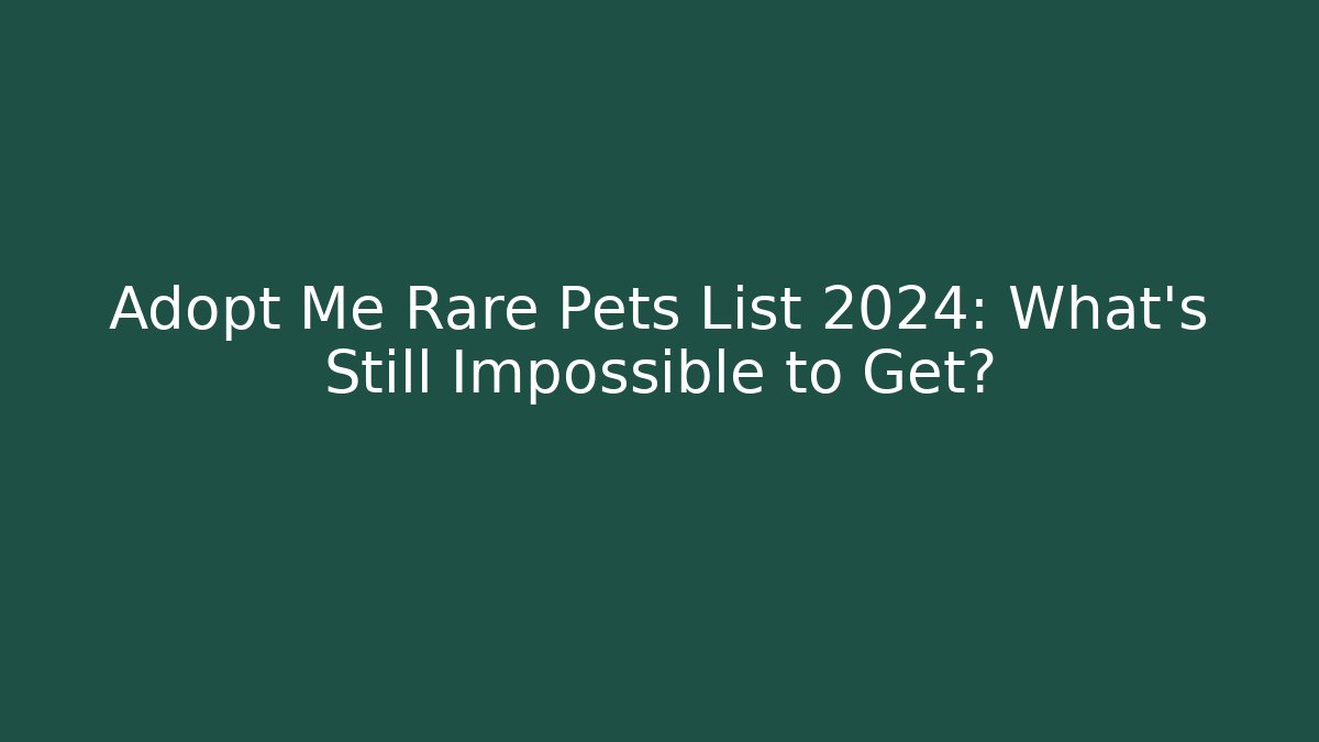Adopt Me Rare Pets List 2024: What’s Still Impossible to Get?