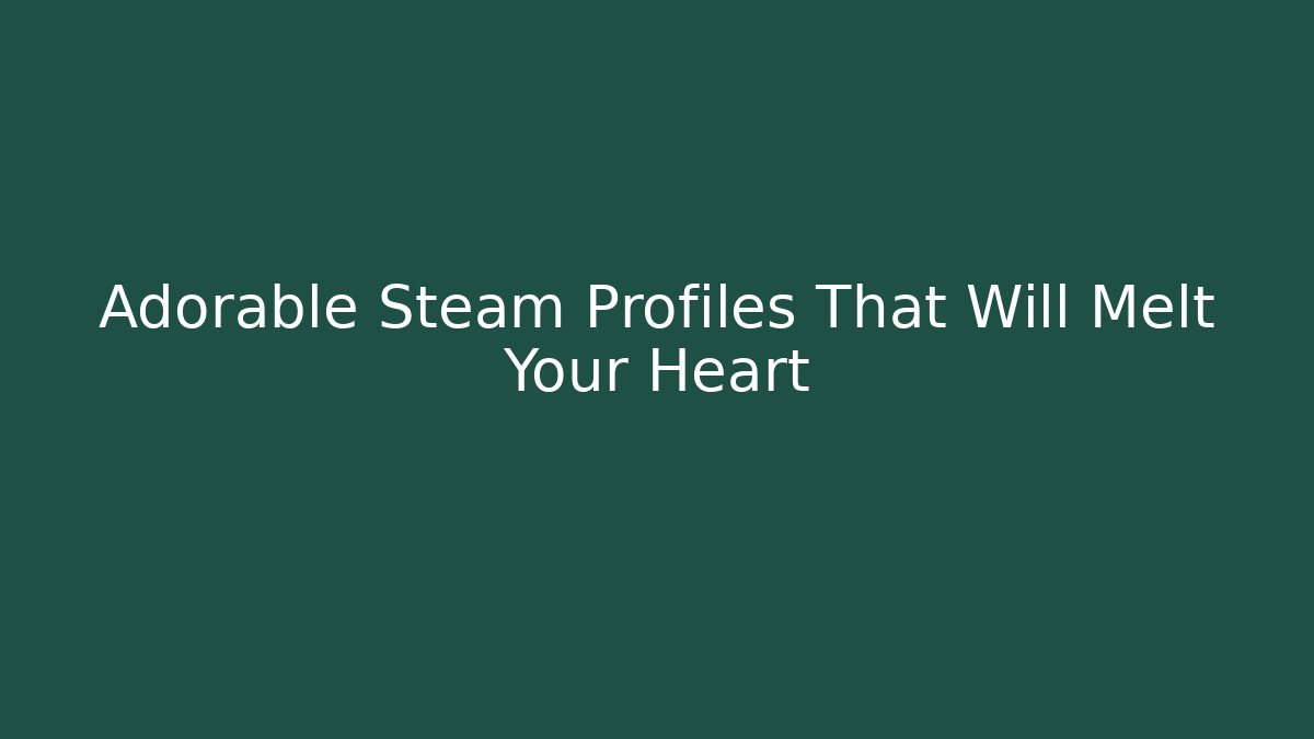 Adorable Steam Profiles That Will Melt Your Heart