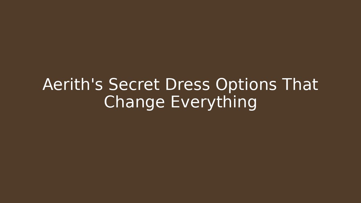 Aerith's Secret Dress Options That Change Everything
