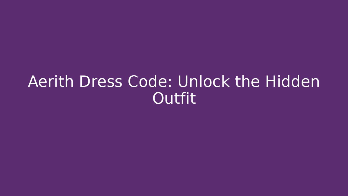 Aerith Dress Code: Unlock the Hidden Outfit
