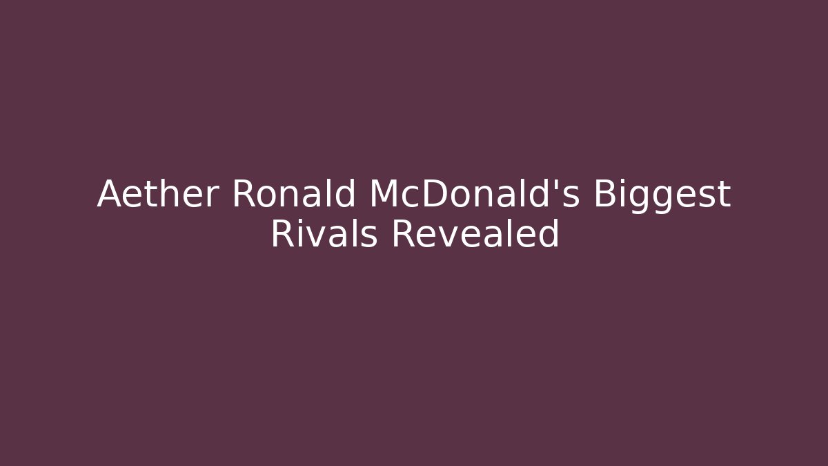 Aether Ronald McDonald's Biggest Rivals Revealed