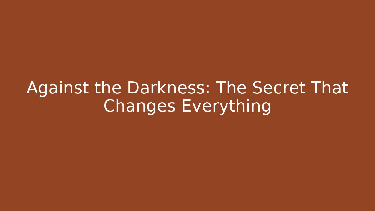Against the Darkness: The Secret That Changes Everything