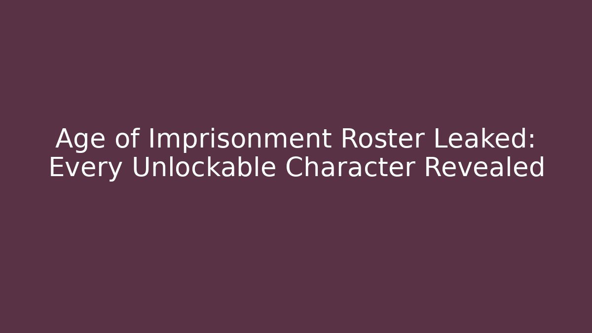 Age of Imprisonment Roster Leaked: Every Unlockable Character Revealed