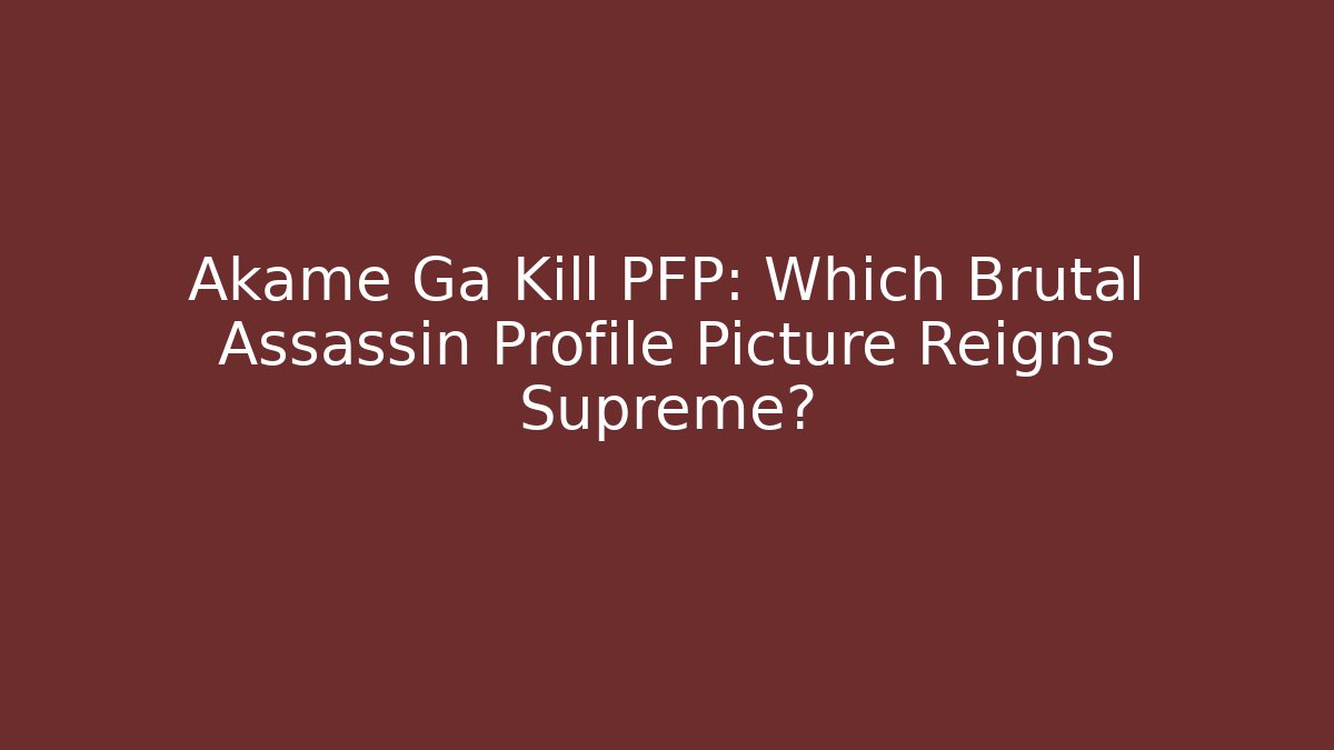 Akame Ga Kill PFP: Which Brutal Assassin Profile Picture Reigns Supreme?