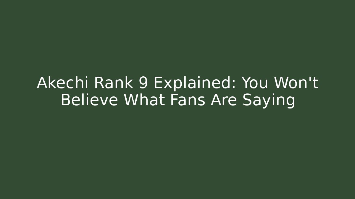 Akechi Rank 9 Explained: You Won't Believe What Fans Are Saying