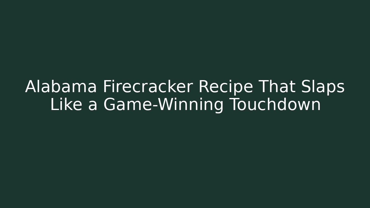 Alabama Firecracker Recipe That Slaps Like a Game-Winning Touchdown