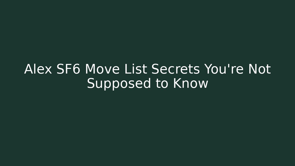 Alex SF6 Move List Secrets You’re Not Supposed to Know
