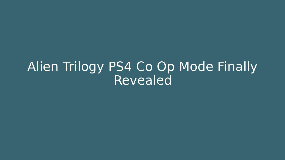Alien Trilogy PS4 Co Op Mode Finally Revealed