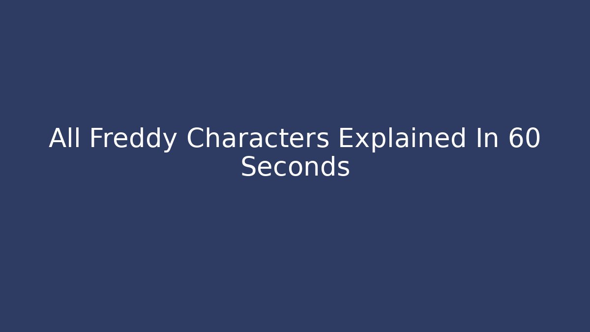 All Freddy Characters Explained In 60 Seconds