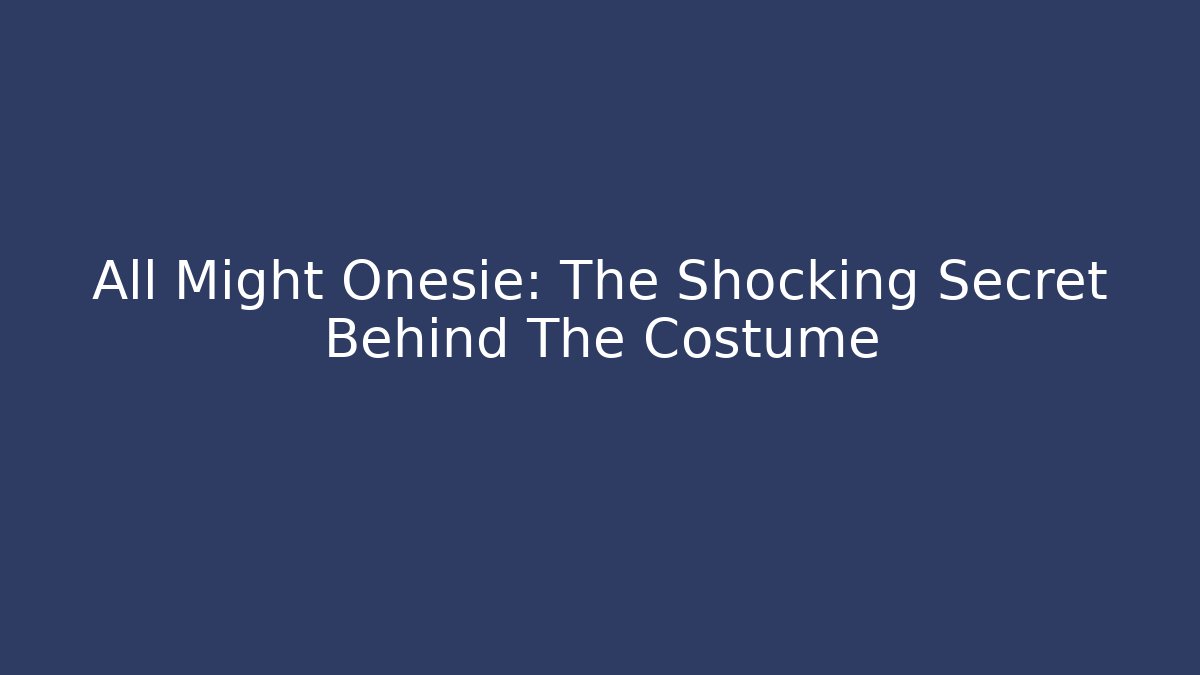 All Might Onesie: The Shocking Secret Behind The Costume