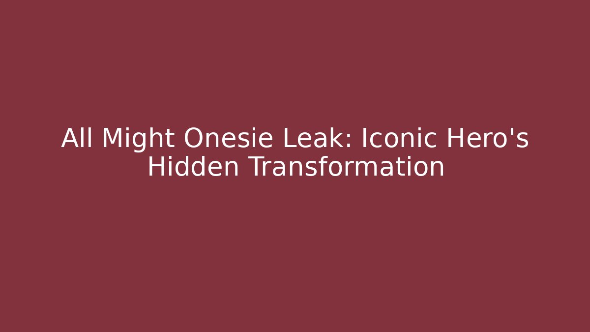 All Might Onesie Leak: Iconic Hero's Hidden Transformation