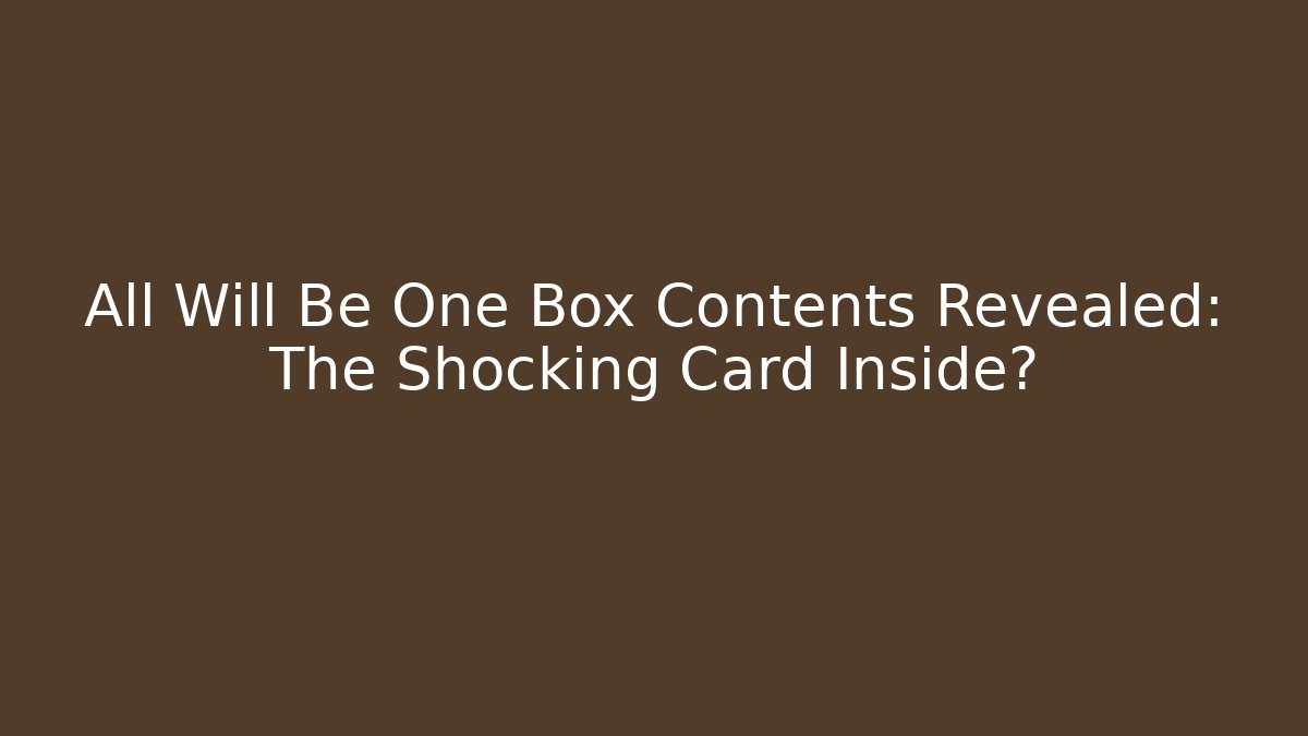 All Will Be One Box Contents Revealed: The Shocking Card Inside? - NADclinic
