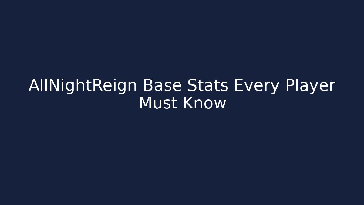 AllNightReign Base Stats Every Player Must Know