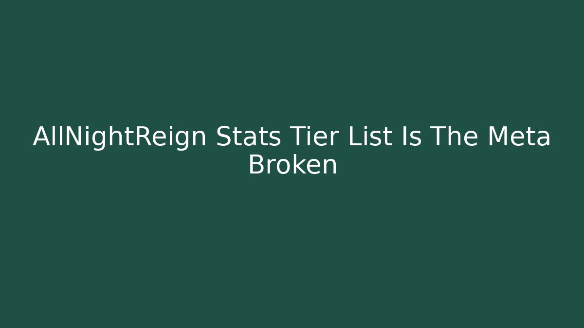 AllNightReign Stats Tier List Is The Meta Broken - NADclinic