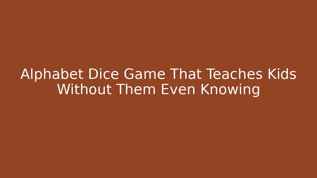 Alphabet Dice Game That Teaches Kids Without Them Even Knowing