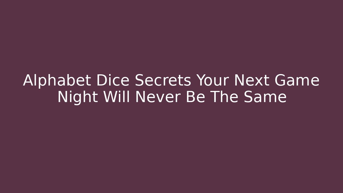 Alphabet Dice Secrets Your Next Game Night Will Never Be The Same