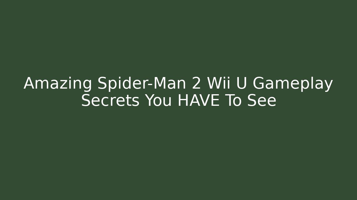 Amazing Spider-Man 2 Wii U Gameplay Secrets You HAVE To See