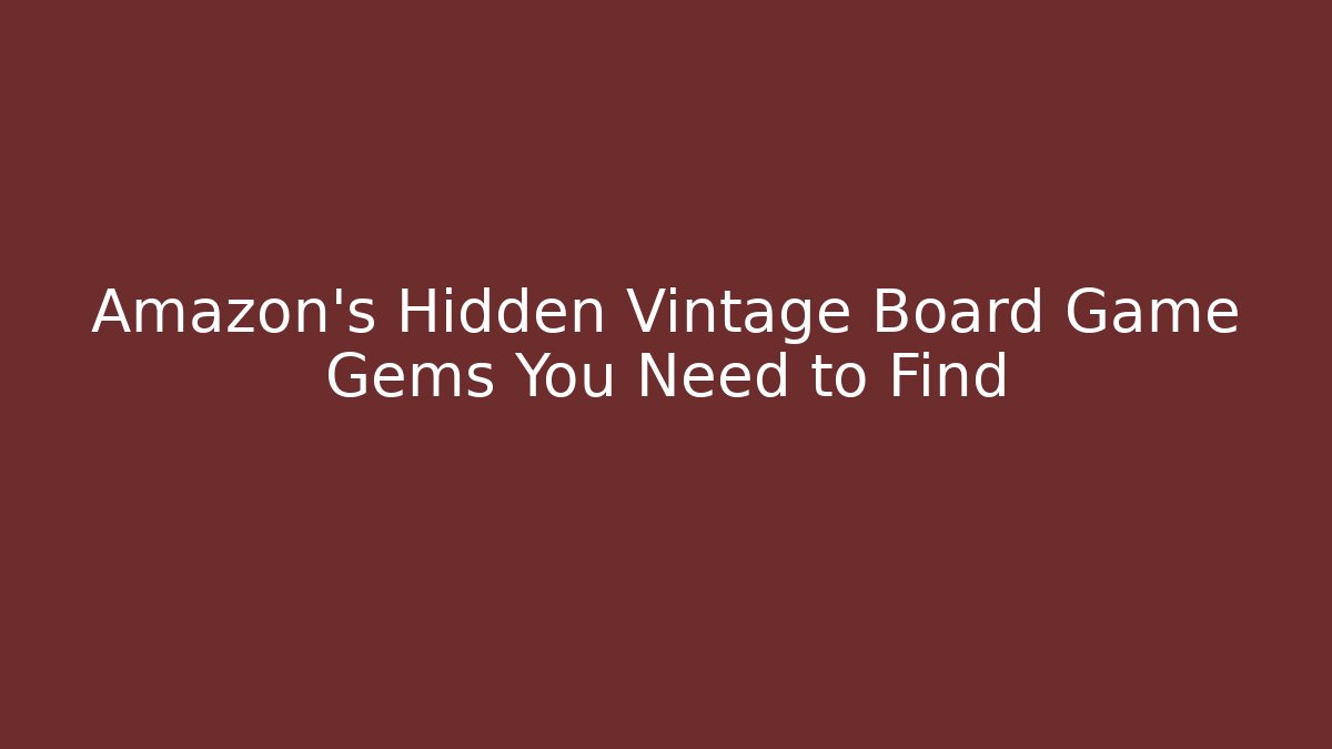 Amazon's Hidden Vintage Board Game Gems You Need to Find