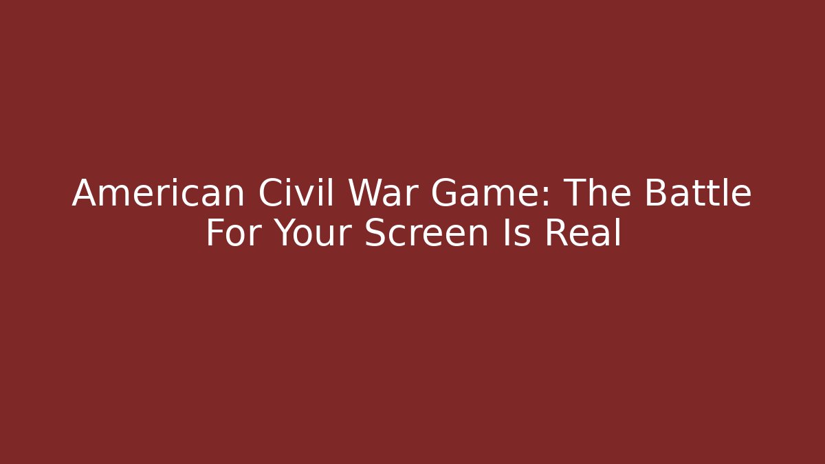 American Civil War Game: The Battle For Your Screen Is Real