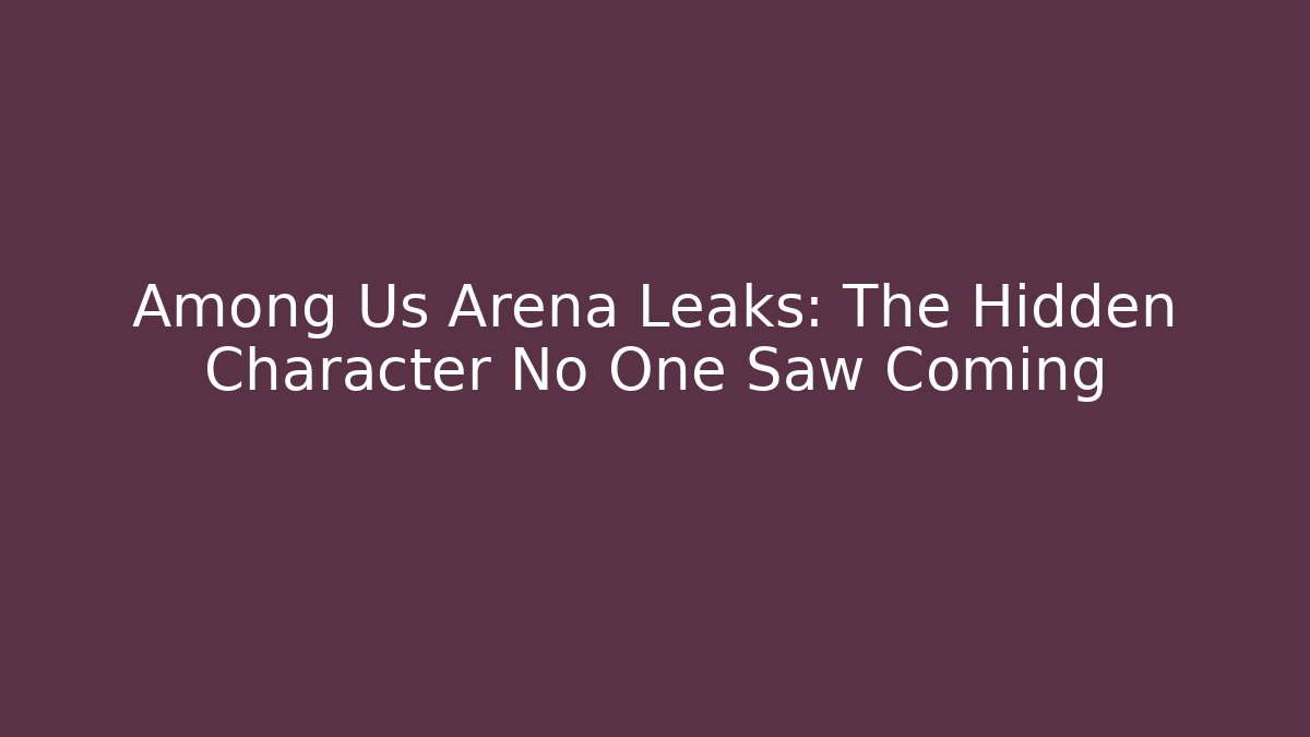 Among Us Arena Leaks: The Hidden Character No One Saw Coming
