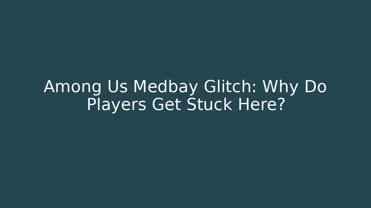 Among Us Medbay Glitch: Why Do Players Get Stuck Here?