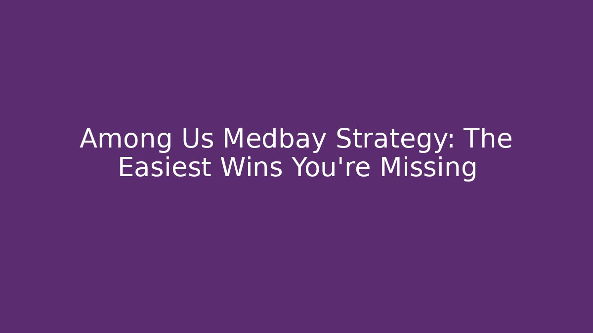 Among Us Medbay Strategy: The Easiest Wins You’re Missing