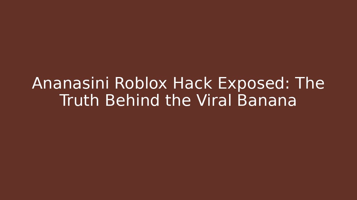 Ananasini Roblox Hack Exposed: The Truth Behind the Viral Banana