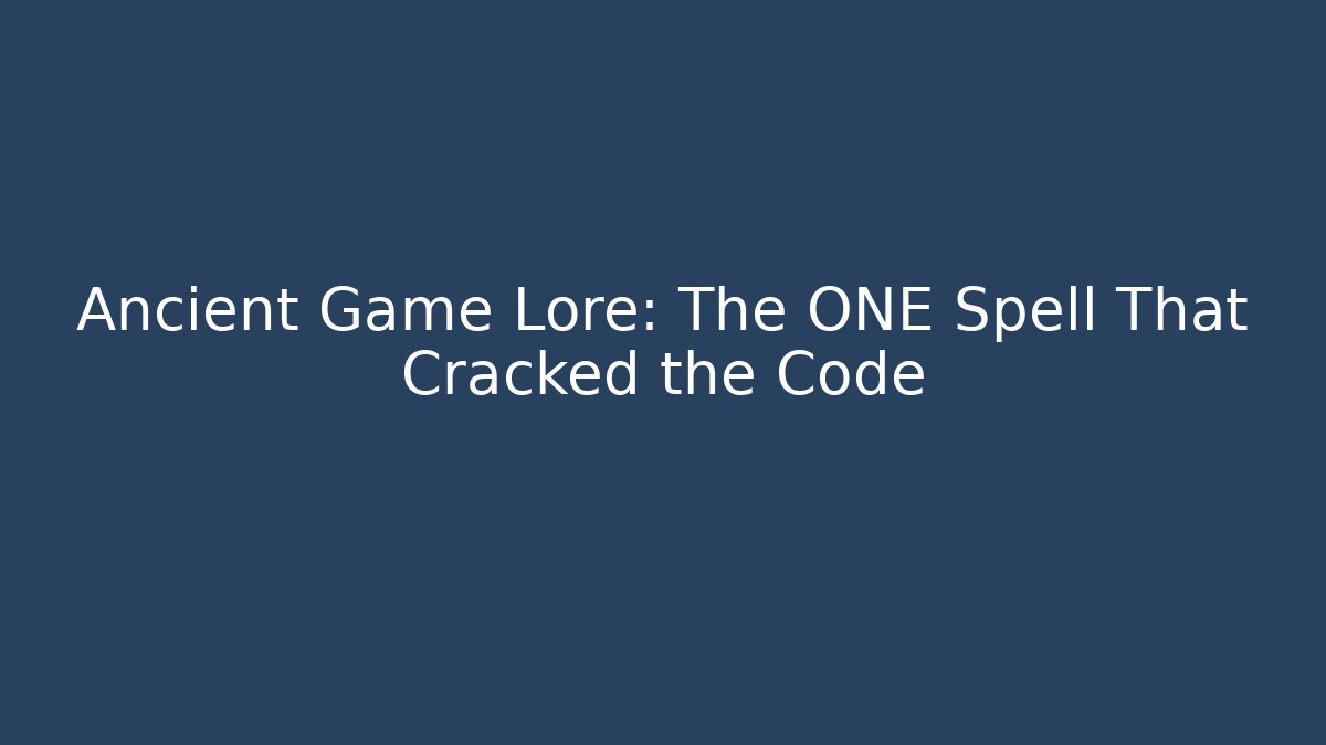 Ancient Game Lore: The ONE Spell That Cracked the Code
