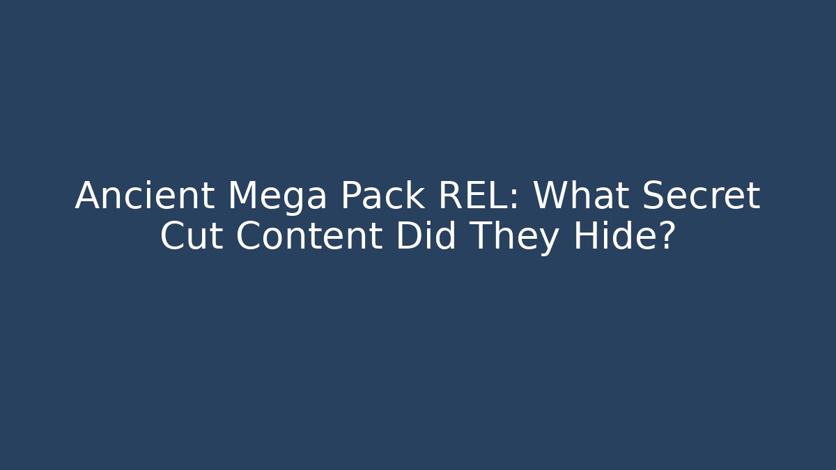 Ancient Mega Pack REL: What Secret Cut Content Did They Hide?