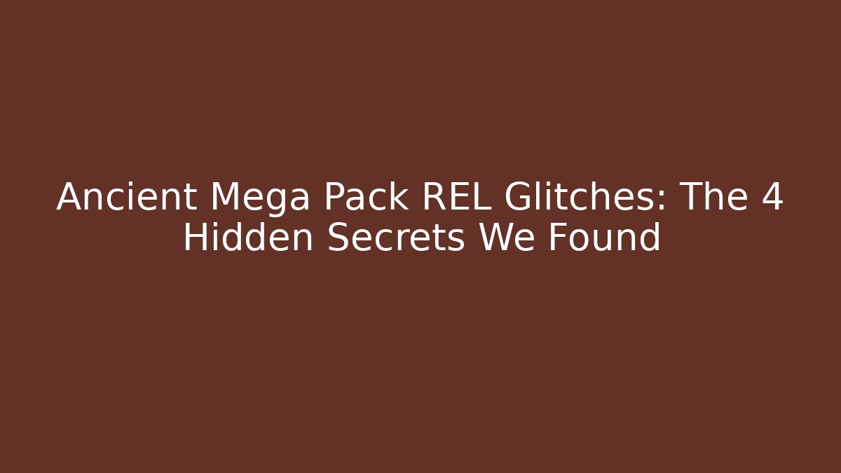 Ancient Mega Pack REL Glitches: The 4 Hidden Secrets We Found