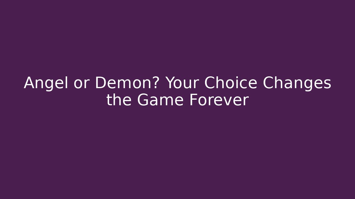 Angel or Demon? Your Choice Changes the Game Forever